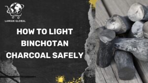 How to Light Binchotan Charcoal Safely: A Complete Guide